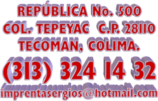 Republica 500, Tecoman, Colima. Telefono (313) 324 1432, imprentasergios@hotmail.com